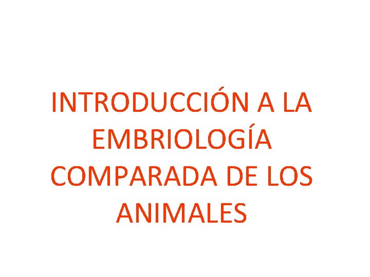 INTRODUCCIÓN A LA EMBRIOLOGÍA COMPARADA DE LOS ANIMALES 