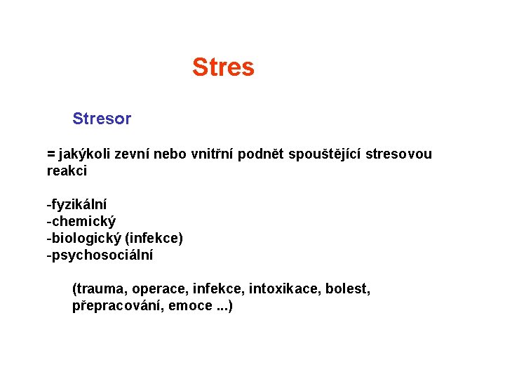 Stresor = jakýkoli zevní nebo vnitřní podnět spouštějící stresovou reakci -fyzikální -chemický -biologický (infekce)