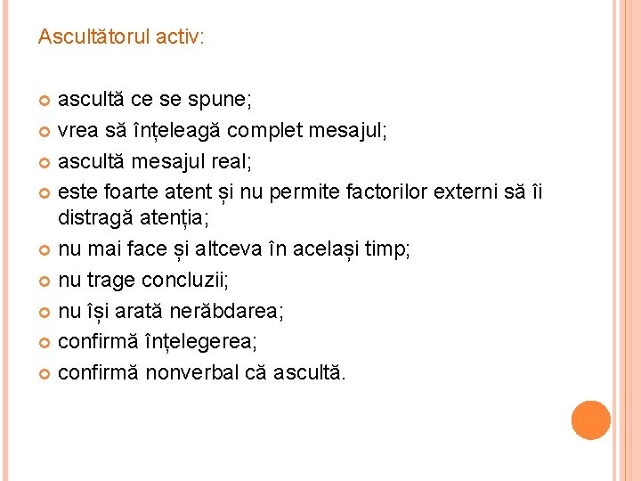 Ascultătorul activ: ascultă ce se spune; vrea să înțeleagă complet mesajul; ascultă mesajul real;