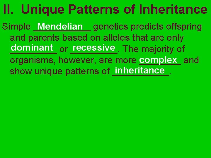II. Unique Patterns of Inheritance Mendelian genetics predicts offspring Simple ______ and parents based