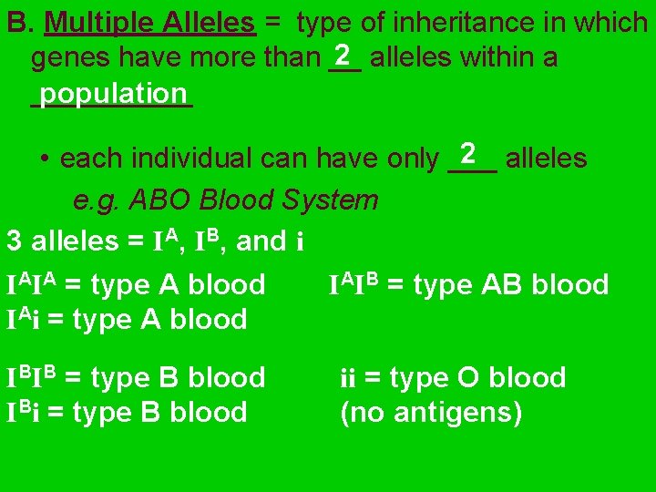 B. Multiple Alleles = type of inheritance in which 2 alleles within a genes