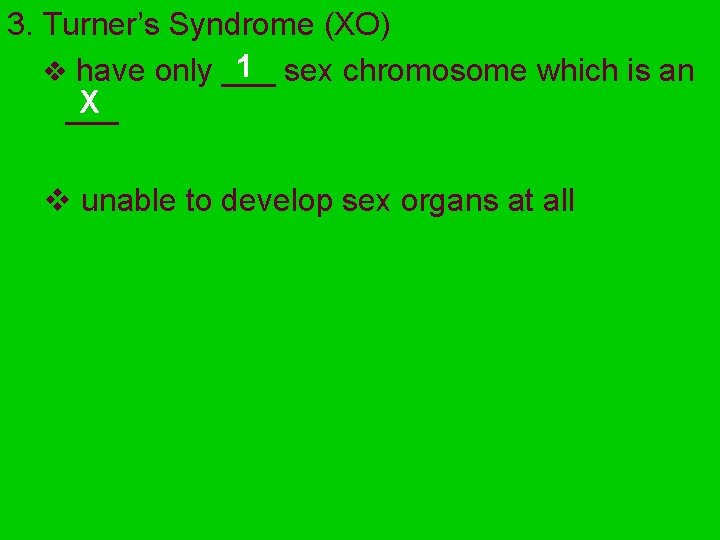 3. Turner’s Syndrome (XO) 1 sex chromosome which is an v have only ___