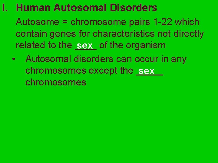 I. Human Autosomal Disorders Autosome = chromosome pairs 1 -22 which contain genes for