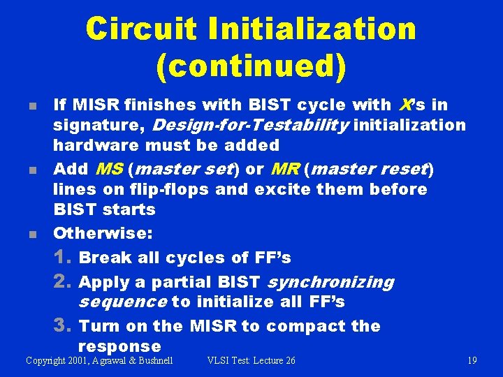 Circuit Initialization (continued) n n n If MISR finishes with BIST cycle with X’s