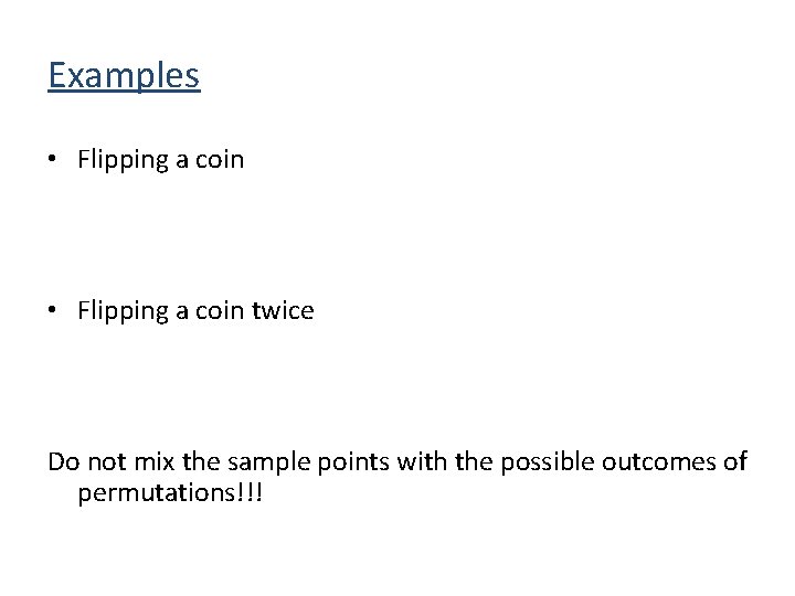 Examples • Flipping a coin twice Do not mix the sample points with the