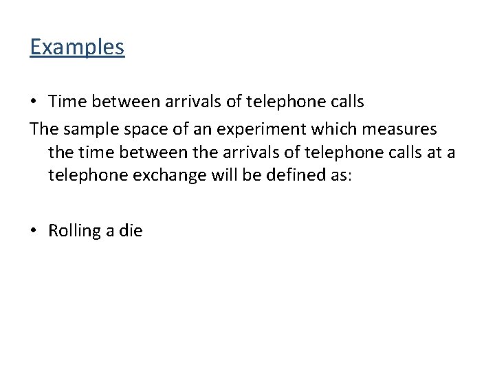 Examples • Time between arrivals of telephone calls The sample space of an experiment