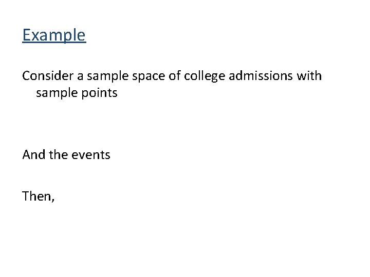 Example Consider a sample space of college admissions with sample points And the events