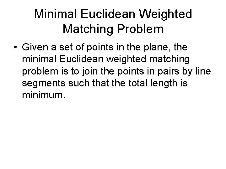 Minimal Euclidean Weighted Matching Problem • Given a set of points in the plane,