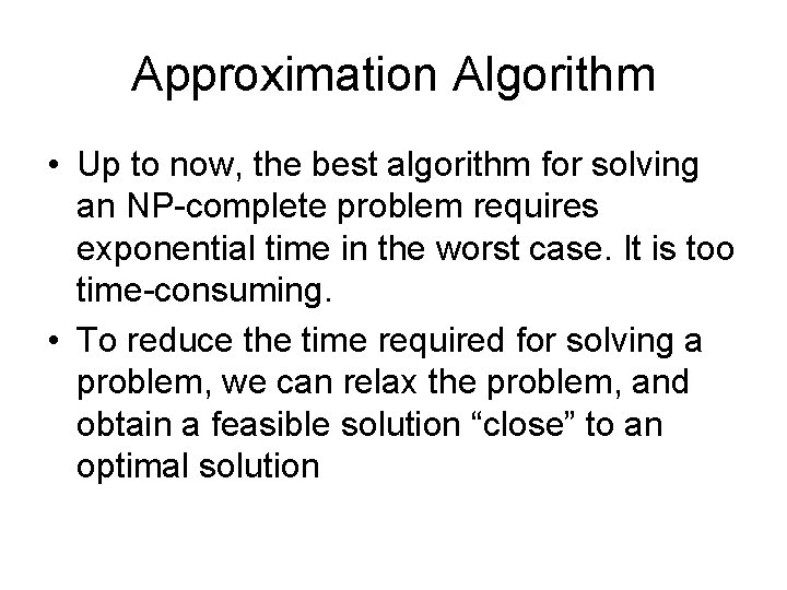 Approximation Algorithm • Up to now, the best algorithm for solving an NP-complete problem