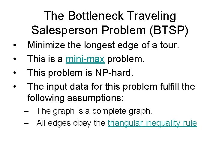 The Bottleneck Traveling Salesperson Problem (BTSP) • • Minimize the longest edge of a