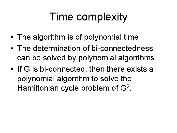 Time complexity • The algorithm is of polynomial time • The determination of bi-connectedness
