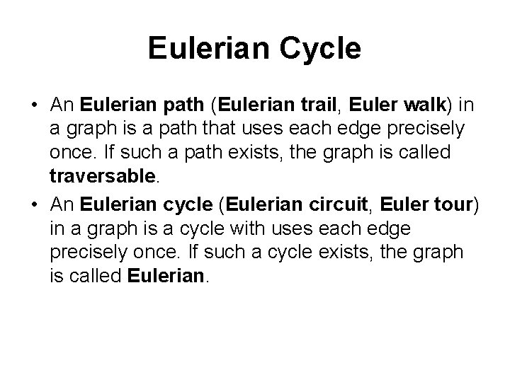 Eulerian Cycle • An Eulerian path (Eulerian trail, Euler walk) in a graph is