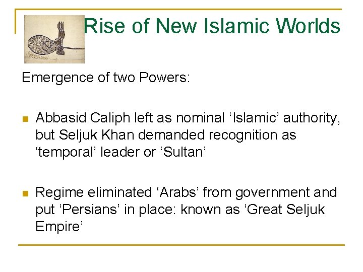 Rise of New Islamic Worlds Emergence of two Powers: n Abbasid Caliph left as