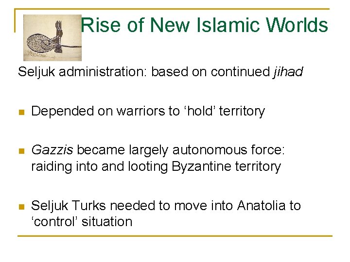 Rise of New Islamic Worlds Seljuk administration: based on continued jihad n Depended on