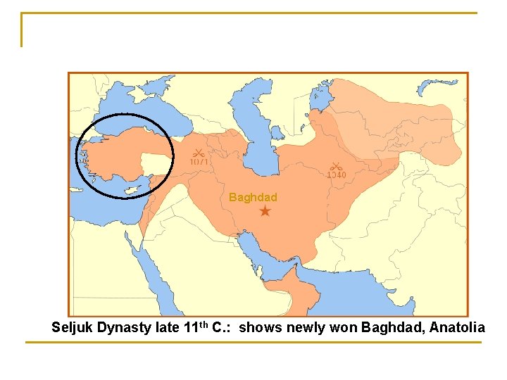 Baghdad Seljuk Dynasty late 11 th C. : shows newly won Baghdad, Anatolia 