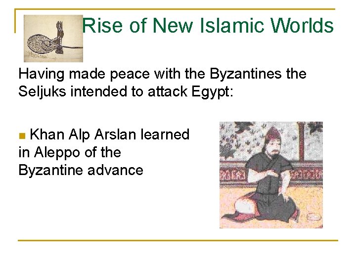 Rise of New Islamic Worlds Having made peace with the Byzantines the Seljuks intended