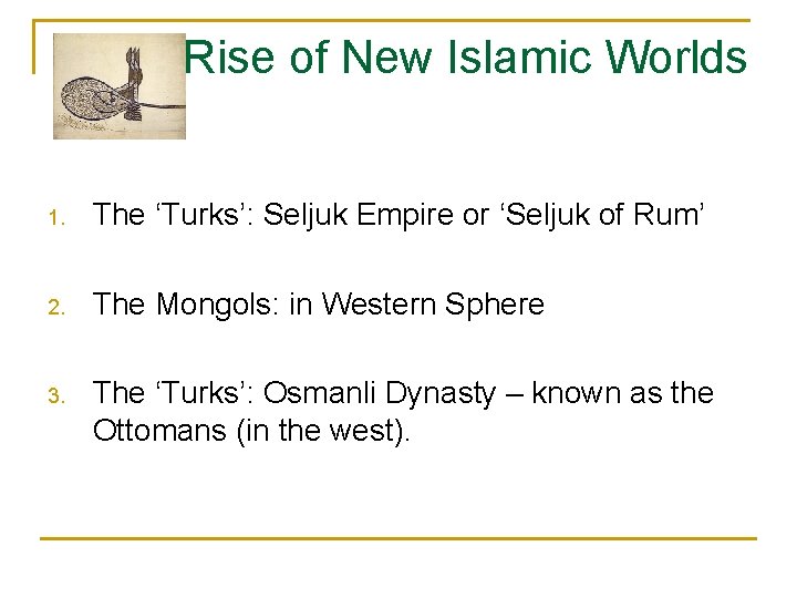 Rise of New Islamic Worlds 1. The ‘Turks’: Seljuk Empire or ‘Seljuk of Rum’