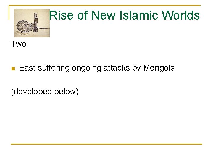 Rise of New Islamic Worlds Two: n East suffering ongoing attacks by Mongols (developed