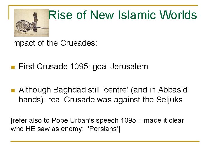 Rise of New Islamic Worlds Impact of the Crusades: n First Crusade 1095: goal