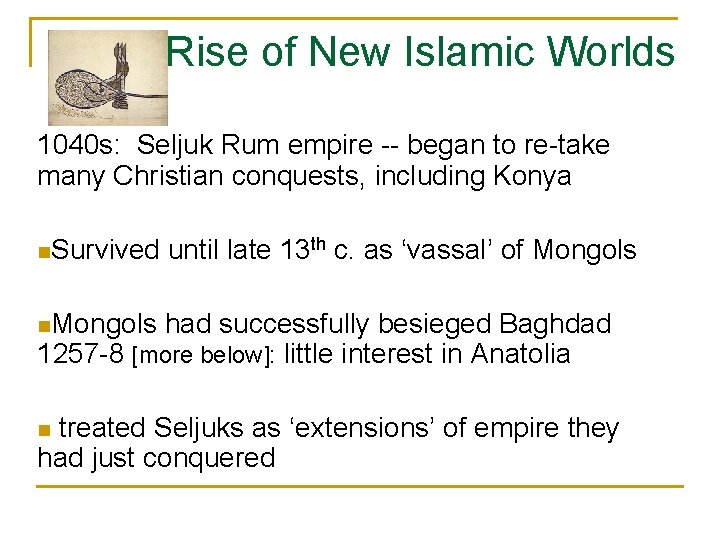 Rise of New Islamic Worlds 1040 s: Seljuk Rum empire -- began to re-take