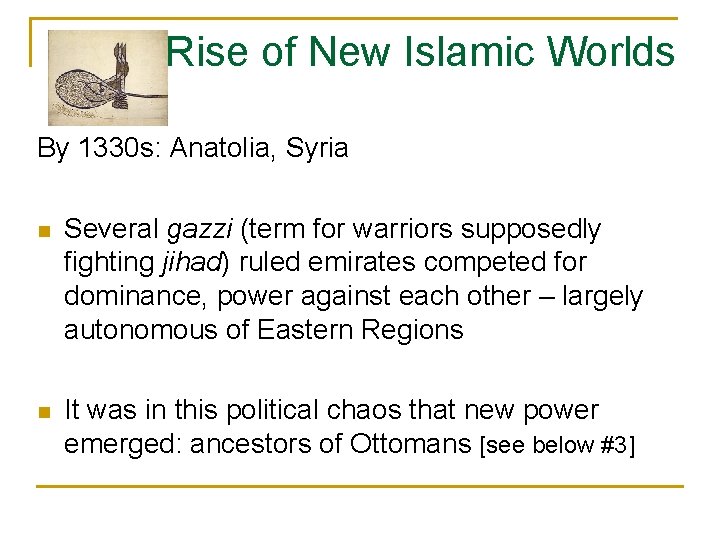 Rise of New Islamic Worlds By 1330 s: Anatolia, Syria n Several gazzi (term