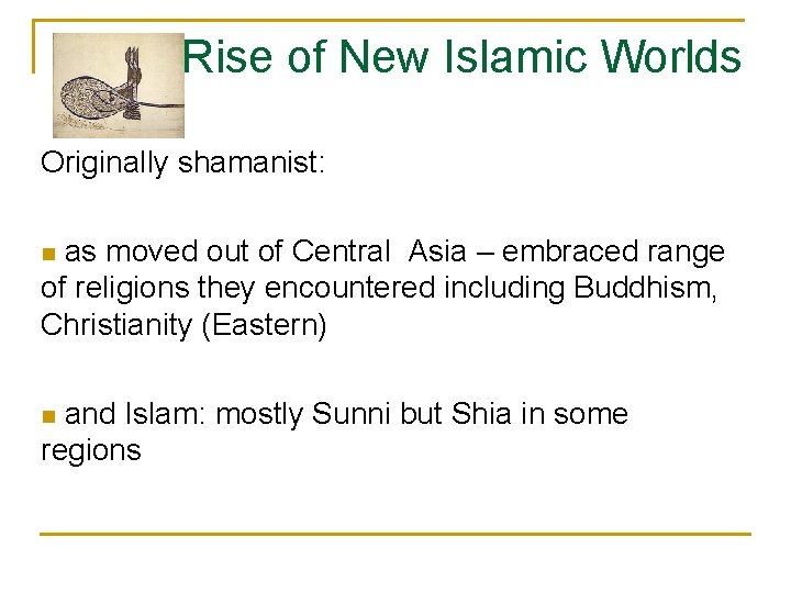 Rise of New Islamic Worlds Originally shamanist: as moved out of Central Asia –