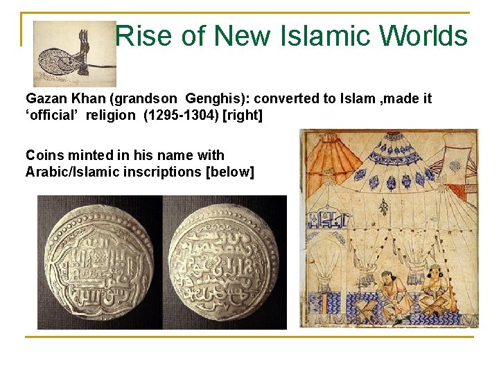 Rise of New Islamic Worlds Gazan Khan (grandson Genghis): converted to Islam , made