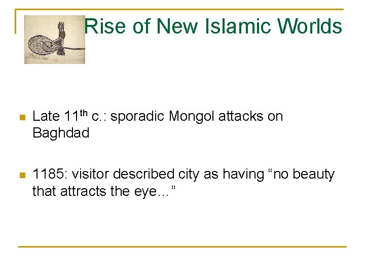 Rise of New Islamic Worlds n Late 11 th c. : sporadic Mongol attacks