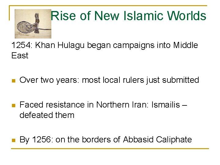 Rise of New Islamic Worlds 1254: Khan Hulagu began campaigns into Middle East n