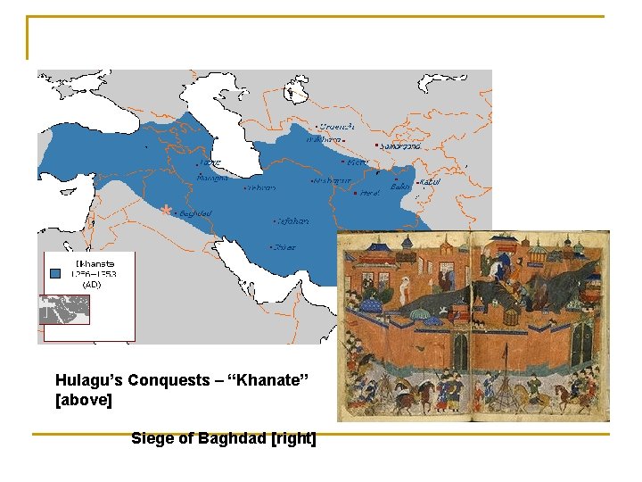 * Hulagu’s Conquests – “Khanate” [above] Siege of Baghdad [right] 