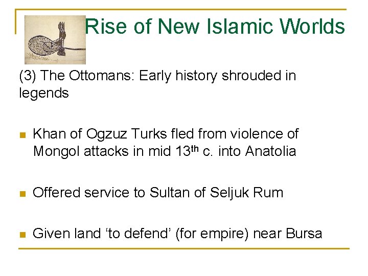Rise of New Islamic Worlds (3) The Ottomans: Early history shrouded in legends n