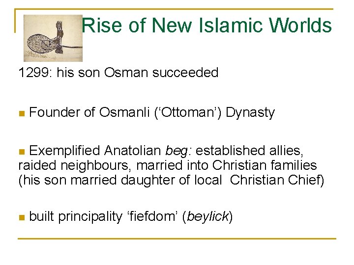 Rise of New Islamic Worlds 1299: his son Osman succeeded n Founder of Osmanli