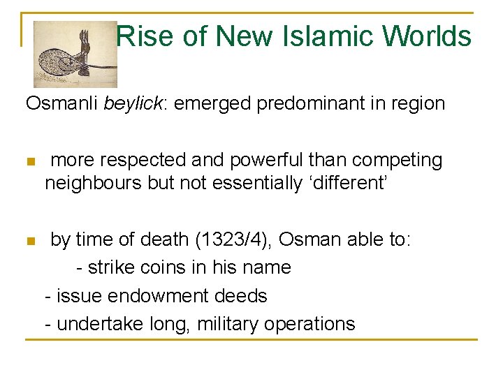 Rise of New Islamic Worlds Osmanli beylick: emerged predominant in region n more respected