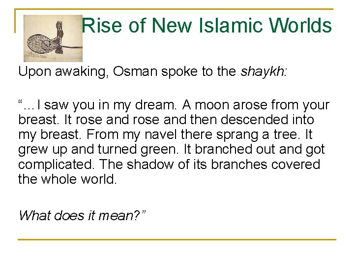 Rise of New Islamic Worlds Upon awaking, Osman spoke to the shaykh: “…I saw