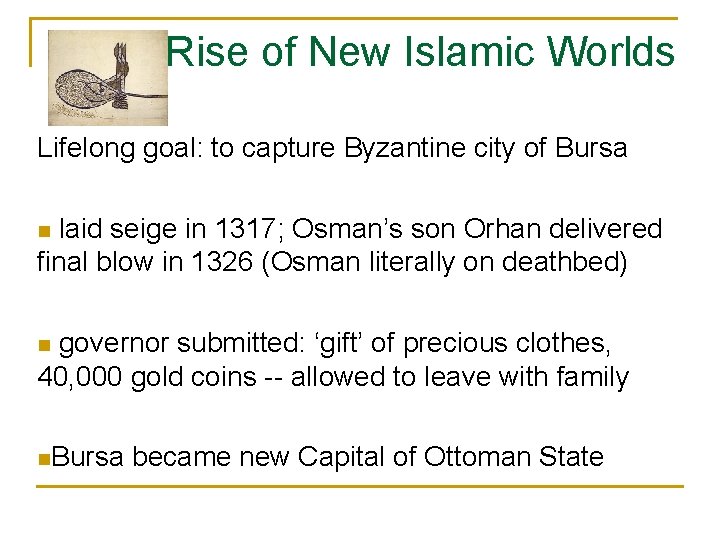 Rise of New Islamic Worlds Lifelong goal: to capture Byzantine city of Bursa laid