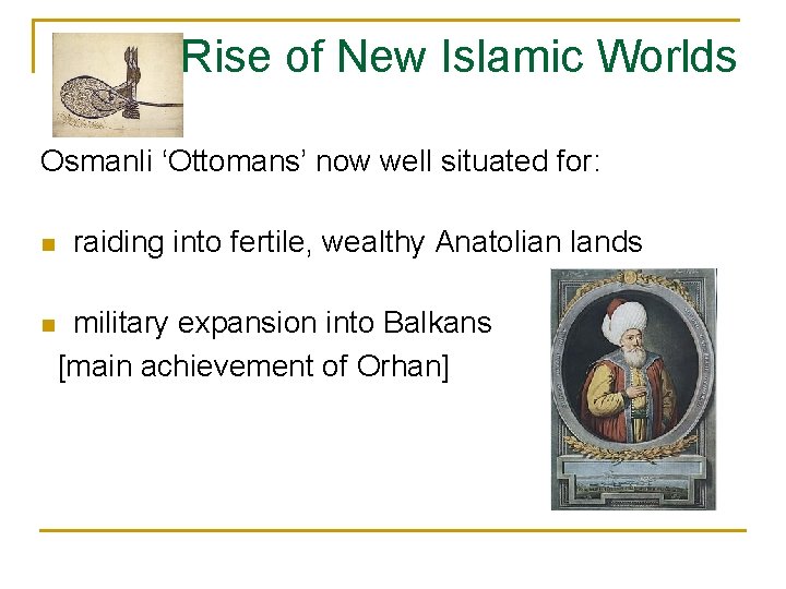 Rise of New Islamic Worlds Osmanli ‘Ottomans’ now well situated for: n n raiding