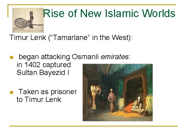 Rise of New Islamic Worlds Timur Lenk (“Tamarlane” in the West): n began attacking