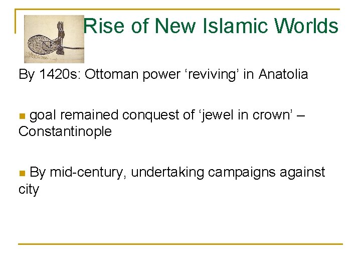 Rise of New Islamic Worlds By 1420 s: Ottoman power ‘reviving’ in Anatolia goal