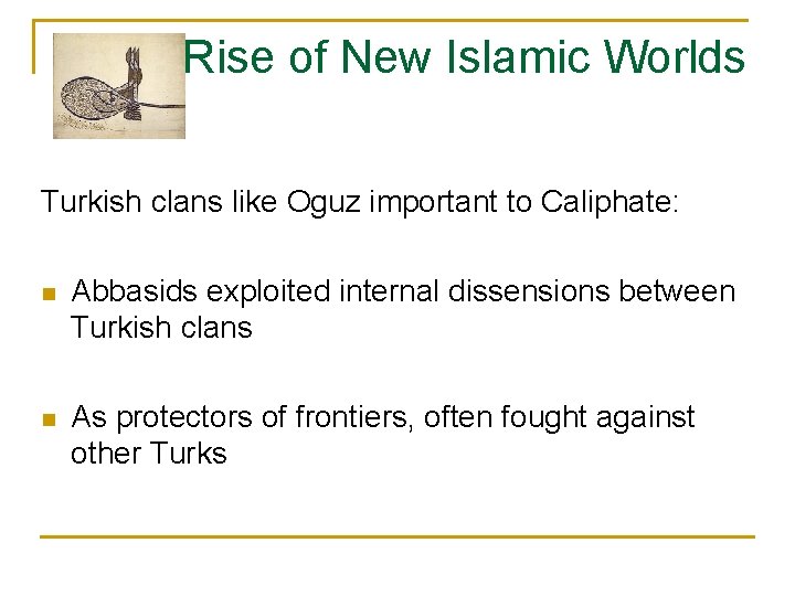 Rise of New Islamic Worlds Turkish clans like Oguz important to Caliphate: n Abbasids