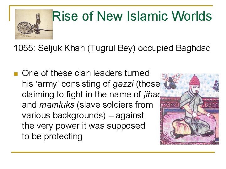 Rise of New Islamic Worlds 1055: Seljuk Khan (Tugrul Bey) occupied Baghdad n One