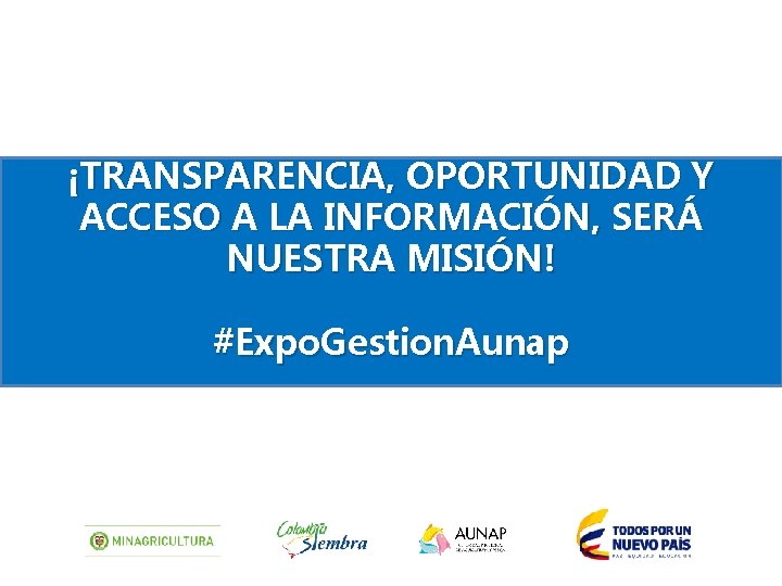 ¡TRANSPARENCIA, OPORTUNIDAD Y ACCESO A LA INFORMACIÓN, SERÁ NUESTRA MISIÓN! #Expo. Gestion. Aunap 