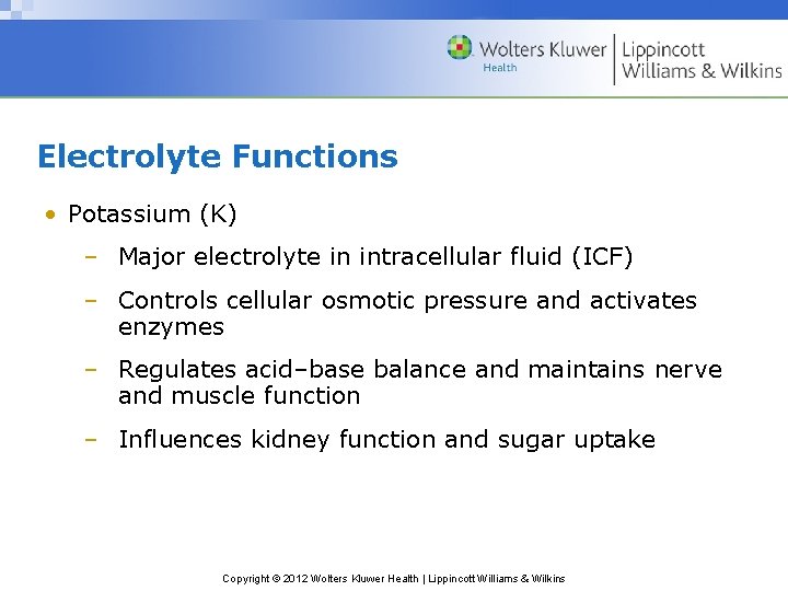 Electrolyte Functions • Potassium (K) – Major electrolyte in intracellular fluid (ICF) – Controls