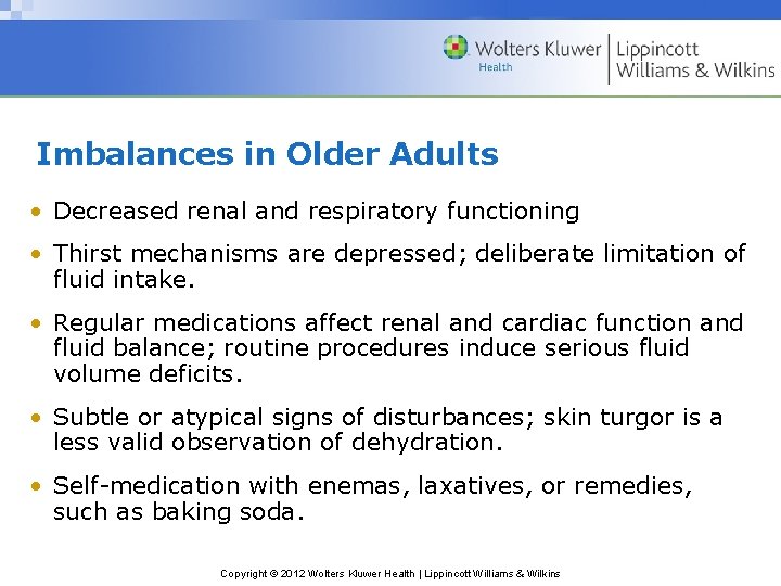 Imbalances in Older Adults • Decreased renal and respiratory functioning • Thirst mechanisms are
