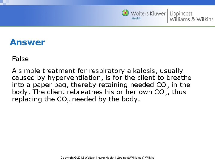 Answer False A simple treatment for respiratory alkalosis, usually caused by hyperventilation, is for