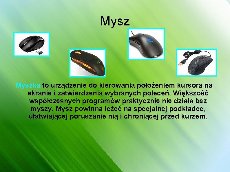 Myszka to urządzenie do kierowania położeniem kursora na ekranie i zatwierdzenia wybranych poleceń. Większość