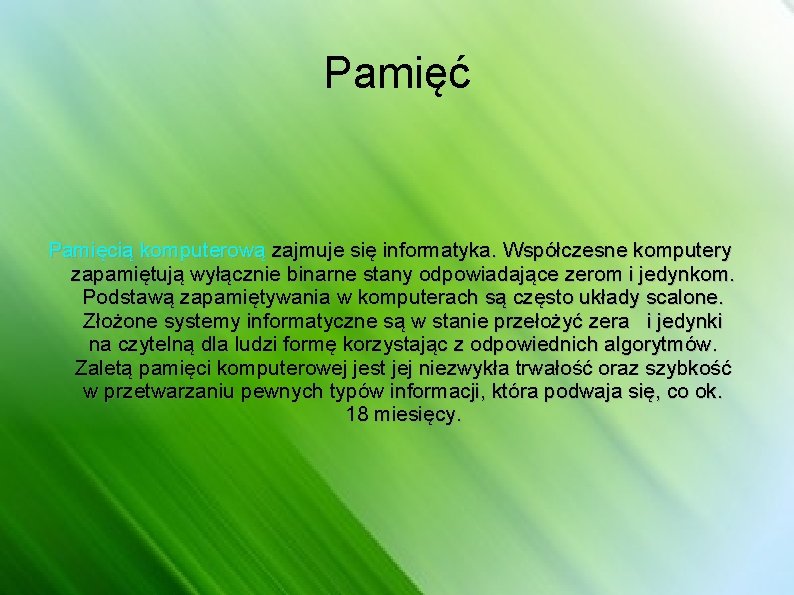 Pamięć Pamięcią komputerową zajmuje się informatyka. Współczesne komputery zapamiętują wyłącznie binarne stany odpowiadające zerom