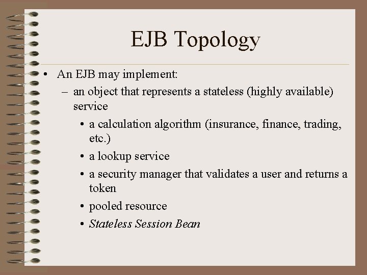 EJB Topology • An EJB may implement: – an object that represents a stateless