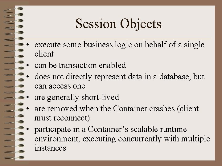 Session Objects • execute some business logic on behalf of a single client •