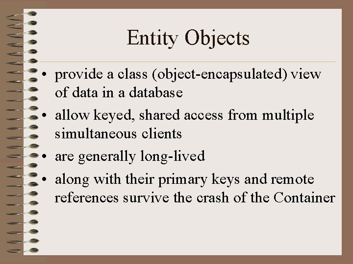 Entity Objects • provide a class (object-encapsulated) view of data in a database •