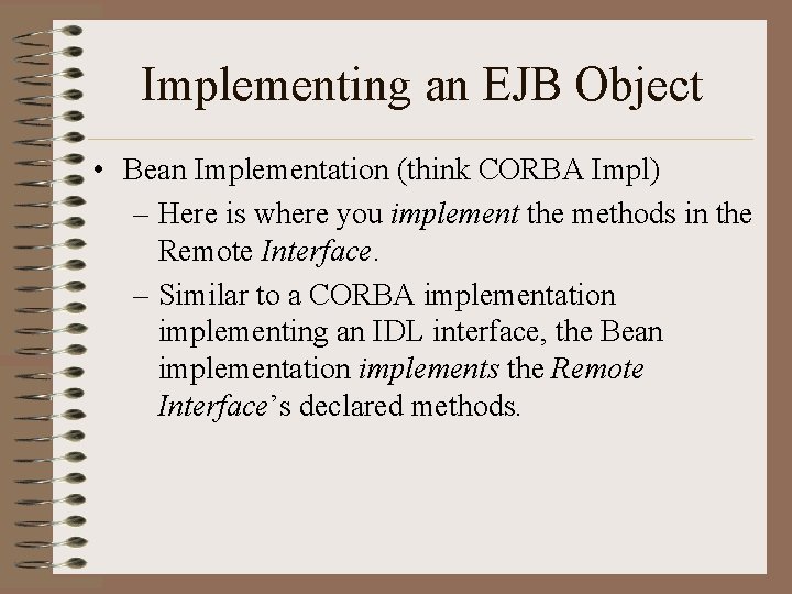 Implementing an EJB Object • Bean Implementation (think CORBA Impl) – Here is where